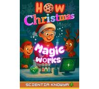 How Christmas Magic Works: The Ultimate Holiday Science Adventure for Clever Kids & Curious Minds Who Love Reindeer, Snow, and Santa!