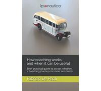 How coaching works and when it can be useful: Brief practical guide to assess whether a coaching journey can meet our needs
