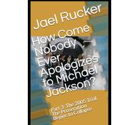 How Come Nobody Ever Apologizes to Michael Jackson?: Part 3: The 2005 Trial: The Prosecution Begins to Collapse