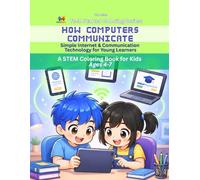 How Computers Communicate Coloring Book | A Fun Introduction to Internet & Communication Technology for Kids Ages 4-7: Learn How Computers Connect, ... Share Data through Educational Coloring Pages