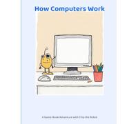 How Computers Work: A Game-Book Adventure with Chip the Robot