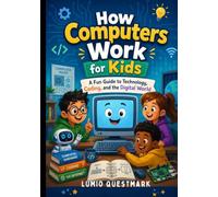 How Computers Work for Kids: A Fun Guide to Technology, Coding, and the Digital World