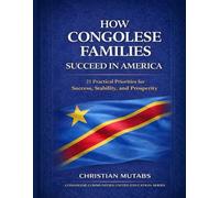 How Congolese Families Succeed in America: 21 Practical Priorities for Success, Stability, and Prosperity