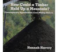 How Could A Timber Hold Up A Mountain? Contemporary Appalachian Coal Mining Stories