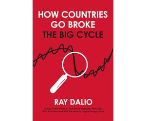 How Countries Go Broke : Principles for Navigating the Big Debt Cycle, Where We Are Headed, and What We Should Do