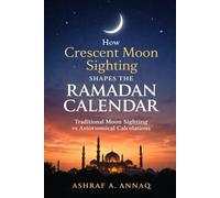 How Crescent Moon Sighting Shapes the Ramadan Calendar: Traditional Moon Sighting vs Astronomical Calculations
