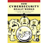 How Cybersecurity Really Works: A Hands-On Guide for Total Beginners