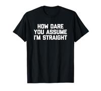 How Dare You Assume I'm Straight T-Shirt Divertente LGBTQ+Gay Maglietta