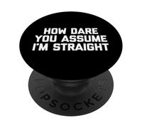 How Dare You Assume I'm Straight T-Shirt Divertente LGBTQ+Gay PopSockets PopGrip Adesivo