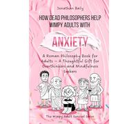 How Dead Philosophers Help Wimpy Adults with Anxiety: A Roman Philosophy Book for Adults - A Thoughtful Gift for Overthinkers and Mindfulness Seekers