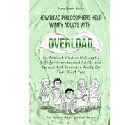 How Dead Philosophers Help Wimpy Adults with Overload: An Ancient Wisdom Philosophy Gift for Overwhelmed Adults and Burned-Out Dreamers Ready for Their Pivot Year