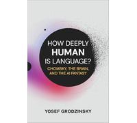 How Deeply Human Is Language?: Chomsky, the Brain, and the AI Fantasy