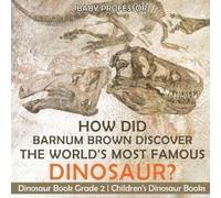 How Did Barnum Brown Discover The World's Most Famous Dinosaur? Dino (Tascabile)