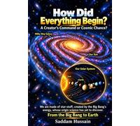 How Did Everything Begin? Divine Design or Cosmic Luck?: From the Big Bang to Earth: Space Science, Astronomy, and the History of the Universe