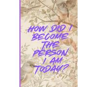 How Did I Become the Person I Am Today?: Looking back on a life that made me who I am. A Keepsake Journal