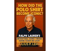 HOW DID THE POLO SHIRT BECOME ICONIC?: Ralph Lauren's Unforgettable Journey Towards Shaping Fashion And Luxury