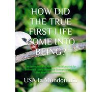 HOW DID THE TRUE FIRST LIFE COME INTO BEING?: The Animate First Matter: The Blueprint for Universal Unity, Resource Stewardship, and the Rise of Sophiocracy,
