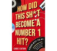 How Did This Sh*t Become a Number 1 Hit?: From WTF to #1 - 50 Bizarre Hits That Took Over the Charts and the Reasons Why
