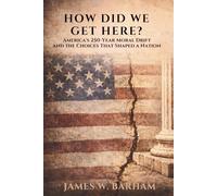 How Did We Get Here?: America's 250-Year Moral Drift and the Choices That Shaped A Nation