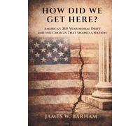 How Did We Get Here?: America's 250-Year Moral Drift and the Choices That Shaped A Nation