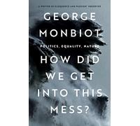 George Monbiot – How Did We Get into This Mess?: Politics, Equality, Nature – Tascabile