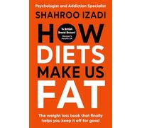 How Diets Make Us Fat: The weight loss book that finally helps you keep it off for good