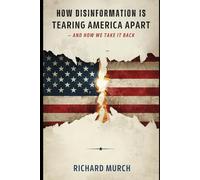 How Disinformation Is Tearing America Apart: And How We Take It Back