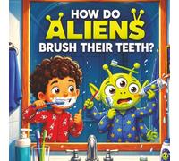 How Do Aliens Brush Their Teeth?: A Funny Outer Space Adventure About Brushing Teeth for Toddlers and Preschoolers