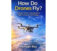 How Do Drones Fly?: A Simple Guide to Quadcopters, Flight Control & Technology: 5