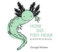 How Do Fish Hear: An A-Z of Animal Acoustics