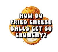 How Do Fried Cheese Balls Get So Crunchy?