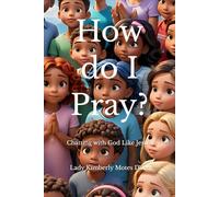 How do I Pray?: Chatting with God Like Jesus!