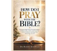 How Do I Pray With the Bible?: Praying the Right Words Through Scripture: A Christian Guide to Build a Daily Prayer Life, Grow in Confidence, and Deepen Your Relationship with God