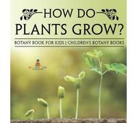How Do Plants Grow? Botany Book for Kids Children's Botany Bo (Copertina rigida)