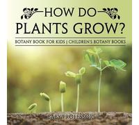 How Do Plants Grow? Botany Book for Kids Children's Botany Books (Tascabile)