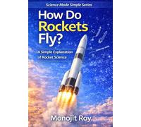 How Do Rockets Fly?: A Simple Explanation of Rocket Science, Thrust, Propulsion, and Space Travel for Beginners
