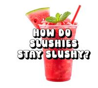 How Do Slushies Stay Slushy?
