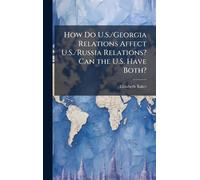How Do U.S./Georgia Relations Affect U.S./Russia Relations? Can the U.S. Have Both?