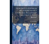 How Do U.S./Georgia Relations Affect U.S./Russia Relations? Can the U.S. Have Both?