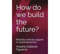 How do we build the future?: Robotics and its support in social dynamics