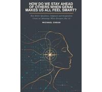 How Do We Stay Ahead of Others When GenAI Makes Us All Feel Smart?: How Better Questions, Judgment and Imagination Create an Advantage When Everyone Has AI