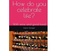 How do you celebrate life?: With wine and good food
