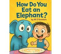 How Do You Eat An Elephant?: A wildly funny picture book about curiosity, determination, and doing the unthinkable.