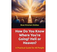 How Do You Know Where You’re Going? Hell or Heaven?: A Practical Guide for All People