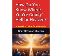 How Do You Know Where You’re Going? Hell or Heaven?: A Practical Guide for All People
