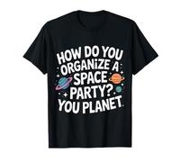How Do You Organize A Space Party You Planet |- Maglietta