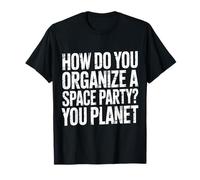 How Do You Organize A Space Party You Planet ||- Maglietta