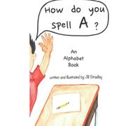 How Do You Spell A?: An ABC Book
