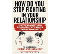 How Do You Stop Fighting in Your Relationship: A Practical Guide to Improve Communication in Relationships, Prevent Arguments, Resolve Conflict with ... Lasting Trust Through Everyday Conversations