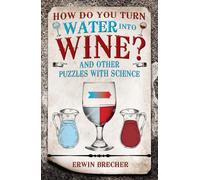How Do You Turn Water into Wine?: And Other Puzzles With Science